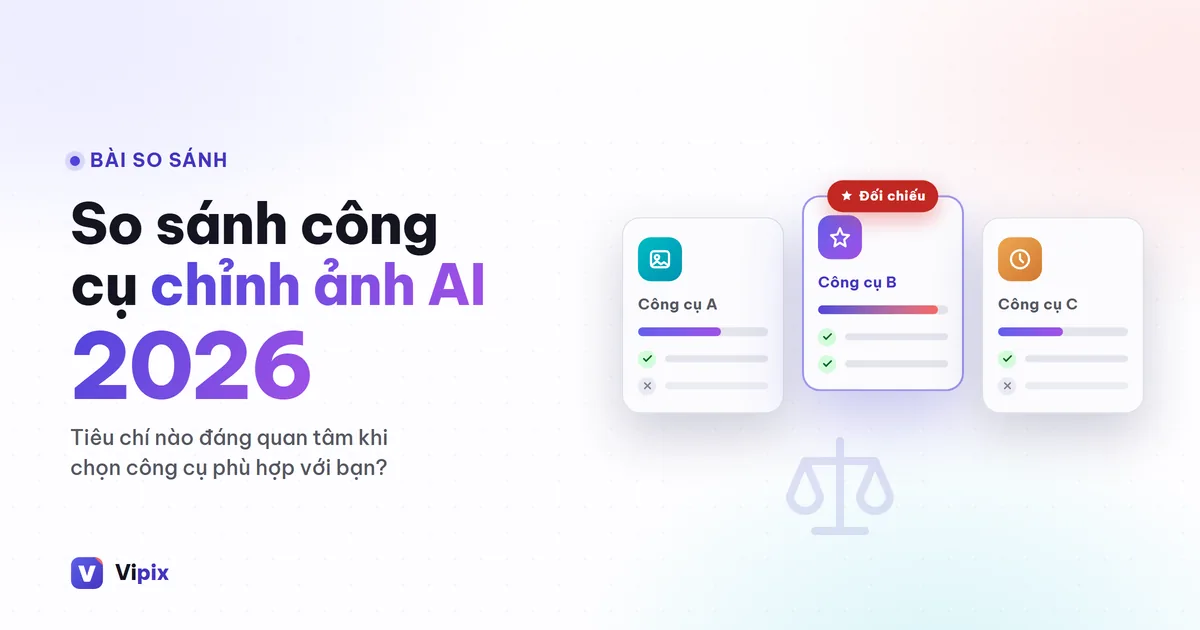So sánh các công cụ chỉnh ảnh AI phổ biến 2026