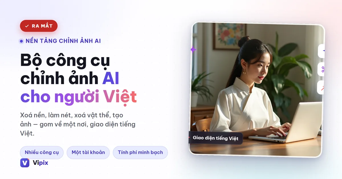 Vipix ra mắt bộ công cụ chỉnh ảnh AI cho người Việt